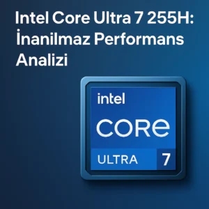Intel Core Ultra 7 255H: İnanılmaz Performans Analizi