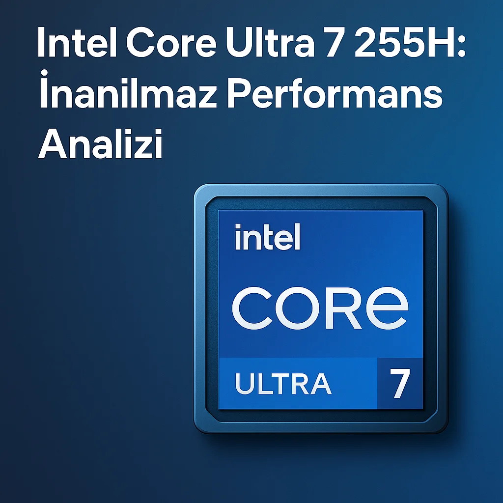 Intel Core Ultra 7 255H: İnanılmaz Performans Analizi