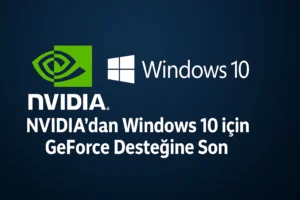 Windows 10 için NVIDIA Sürücü Desteği Sona Eriyor
