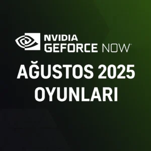 GeForce NOW Ağustos 2025 Oyunları Açıklandı