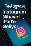 Instagram Nihayet iPad ’e Geliyor: Meta’nın Büyük Hamlesi!