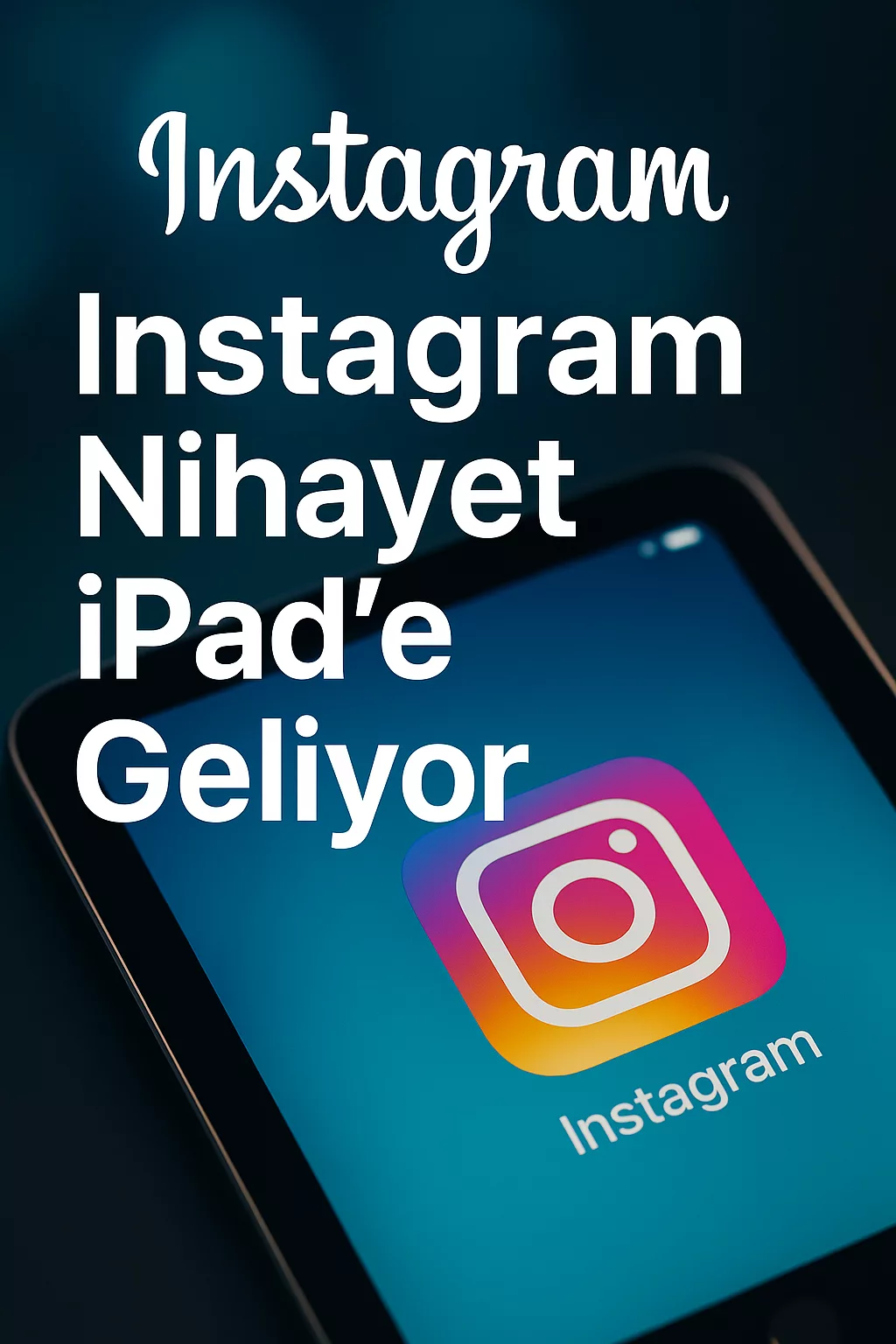 Instagram Nihayet iPad ’e Geliyor: Meta’nın Büyük Hamlesi!